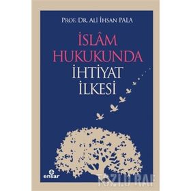 İSLAM HUKUKUNDA İHTİYAT İLKESİ - ALI İHSAN PALA