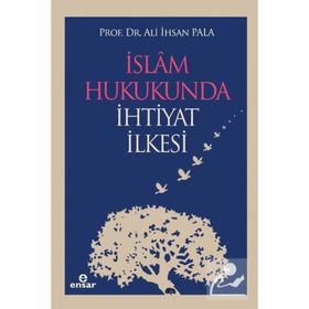 İSLAM HUKUKUNDA İHTİYAT İLKESİ - ALI İHSAN PALA
