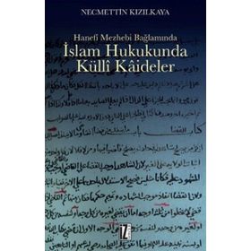 İSLAM HUKUKUNDA KÜLLI KAIDELER HANEFI MEZHEBI BAĞLAMINDA - NECMETTIN KIZILKAYA