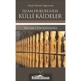 İSLAM HUKUKUNDA KÜLLI KAIDELER HANEFI MEZHEBI BAĞLAMINDA - NECMETTIN KIZILKAYA