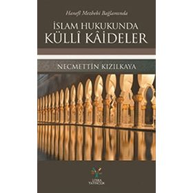 İSLAM HUKUKUNDA KÜLLI KAIDELER HANEFI MEZHEBI BAĞLAMINDA - NECMETTIN KIZILKAYA