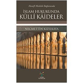 İSLAM HUKUKUNDA KÜLLI KAIDELER HANEFI MEZHEBI BAĞLAMINDA - NECMETTIN KIZILKAYA