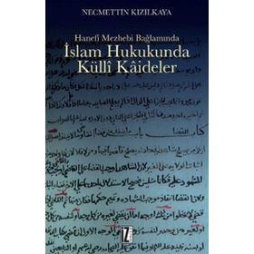 İSLAM HUKUKUNDA KÜLLI KAIDELER HANEFI MEZHEBI BAĞLAMINDA - NECMETTIN KIZILKAYA