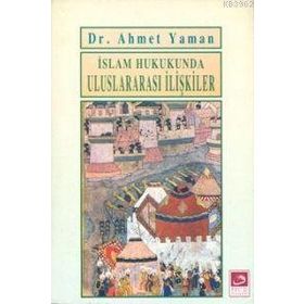 İSLAM HUKUKUNDA ULUSLARARASI İLİŞKİLER - AHMET YAMAN