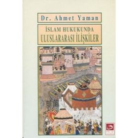 İSLAM HUKUKUNDA ULUSLARARASI İLİŞKİLER - AHMET YAMAN