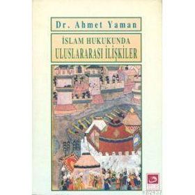 İSLAM HUKUKUNDA ULUSLARARASI İLİŞKİLER - AHMET YAMAN