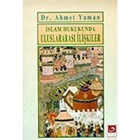 İSLAM HUKUKUNDA ULUSLARARASI İLİŞKİLER - AHMET YAMAN
