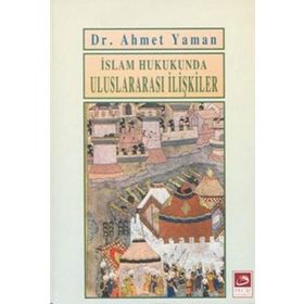 İSLAM HUKUKUNDA ULUSLARARASI İLİŞKİLER - AHMET YAMAN