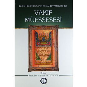 İslam Hukukunda ve Osmanlı Tatbikatında Vakıf Müessesesi - Ahmet Akgündüz
