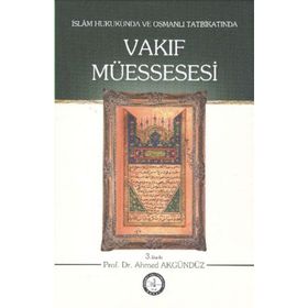 İslam Hukukunda ve Osmanlı Tatbikatında Vakıf Müessesesi - Ahmet Akgündüz