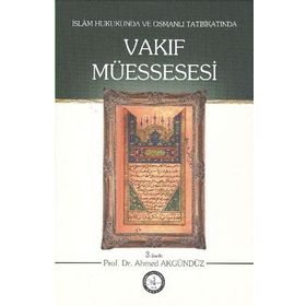 İslam Hukukunda ve Osmanlı Tatbikatında Vakıf Müessesesi - Ahmet Akgündüz