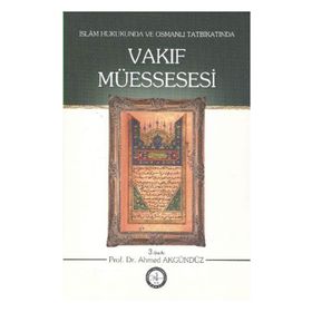 İslam Hukukunda ve Osmanlı Tatbikatında Vakıf Müessesesi - Ahmet Akgündüz