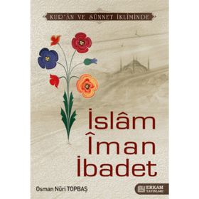 İSLAM İMAN İBADET - OSMAN NURI TOPBAŞ