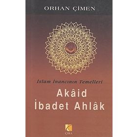 İSLAM İNANCININ TEMELLERI - AKAID İBADET AHLAK - ORHAN ÇİMEN