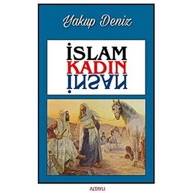 İslam Kadın İnsan - Yakup Deniz - Altaylı Yayınları