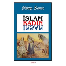 İslam Kadın İnsan - Yakup Deniz - Altaylı Yayınları