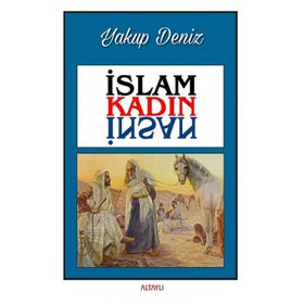 İslam Kadın İnsan - Yakup Deniz - Altaylı Yayınları