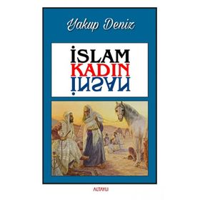 İslam Kadın İnsan - Yakup Deniz - Altaylı Yayınları
