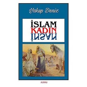 İslam Kadın İnsan - Yakup Deniz - Altaylı Yayınları