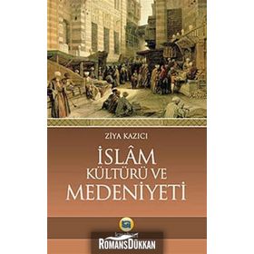 İSLAM KÜLTÜRÜ VE MEDENIYETI - ZIYA KAZICI