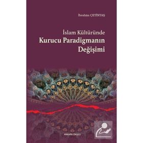 İslam Kültüründe Kurucu Paradigmanın Değişimi - İbrahim Çetintaş