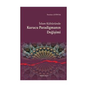 İslam Kültüründe Kurucu Paradigmanın Değişimi - İbrahim Çetintaş