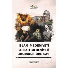İslam Medeniyeti İle Batı Medeniyeti Arasındaki Kırk Fark - Kolektif