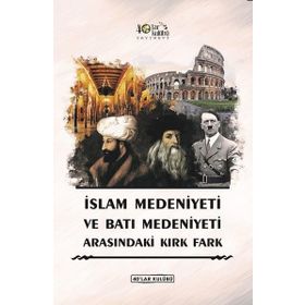 İslam Medeniyeti İle Batı Medeniyeti Arasındaki Kırk Fark - Kolektif