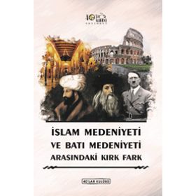 İslam Medeniyeti İle Batı Medeniyeti Arasındaki Kırk Fark - Kolektif