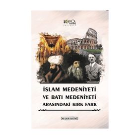 İslam Medeniyeti İle Batı Medeniyeti Arasındaki Kırk Fark - Kolektif