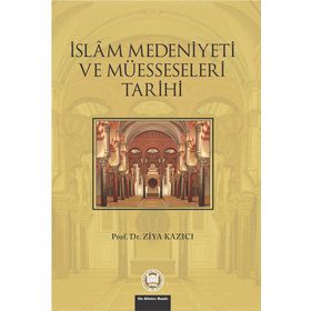 İSLAM MEDENIYETI VE MÜESSESELERİ TARIHI - ZIYA KAZICI