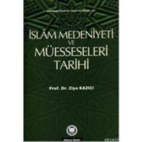İSLAM MEDENIYETI VE MÜESSESELERİ TARIHI - ZIYA KAZICI