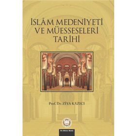 İSLAM MEDENIYETI VE MÜESSESELERİ TARIHI - ZIYA KAZICI
