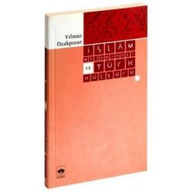 İSLAM MEDENIYETI VE TÜRK KÜLTÜRÜ - YILMAZ ÖZAKPINAR