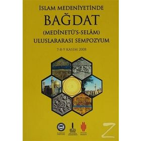 İSLAM MEDENİYETİNDE BAĞDAT I-II ULUSLARARASI SEMPOZYUM 7-8-9 KASIM 2008 - SEMPOZYUM