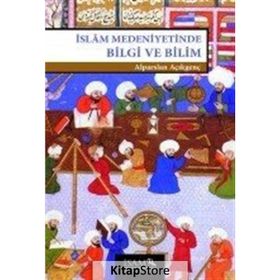 İSLAM MEDENIYETINDE BILGI VE BILIM - ALPARSLAN AÇIKGENÇ