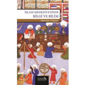 İSLAM MEDENIYETINDE BILGI VE BILIM - ALPARSLAN AÇIKGENÇ
