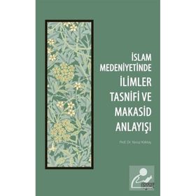 İslam Medeniyetinde İlimler Tasnifi ve Makasid Anlayışı - Yavuz Köktaş
