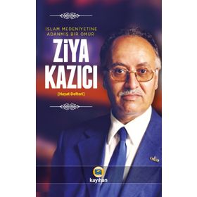 İslam Medeniyetine Adanmış Bir Ömür - Ziya Kazıcı