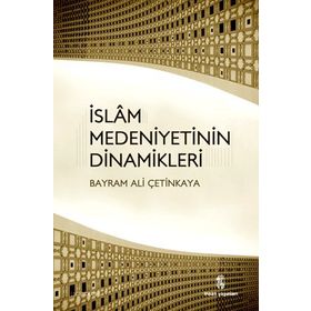 İSLAM MEDENIYETININ DINAMIKLERI - BAYRAM ALI ÇETINKAYA
