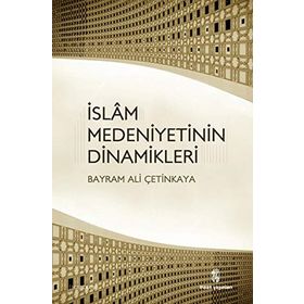 İSLAM MEDENIYETININ DINAMIKLERI - BAYRAM ALI ÇETINKAYA