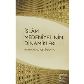 İSLAM MEDENIYETININ DINAMIKLERI - BAYRAM ALI ÇETINKAYA