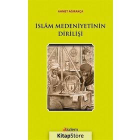 İslam Medeniyetinin Dirilişi - Ahmet Ağırakça