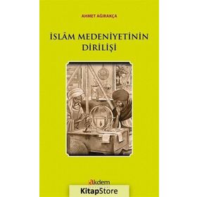 İslam Medeniyetinin Dirilişi - Ahmet Ağırakça