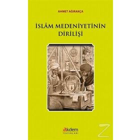İslam Medeniyetinin Dirilişi - Ahmet Ağırakça