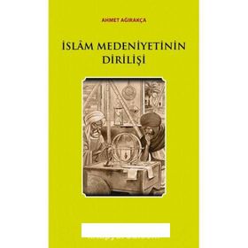 İslam Medeniyetinin Dirilişi - Ahmet Ağırakça