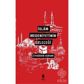 İslam Medeniyetinin Geleceği - Ziyaüddin Serdar