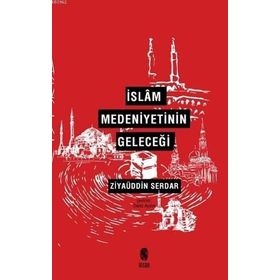 İslam Medeniyetinin Geleceği - Ziyaüddin Serdar