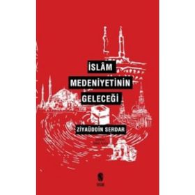 İslam Medeniyetinin Geleceği - Ziyaüddin Serdar
