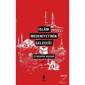 İslam Medeniyetinin Geleceği - Ziyaüddin Serdar